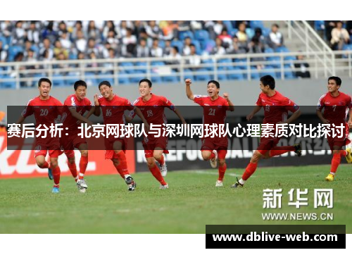 赛后分析：北京网球队与深圳网球队心理素质对比探讨